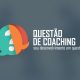 Questão de Coaching | Coaching Executivo, Coaching de Carreira e Mentoring